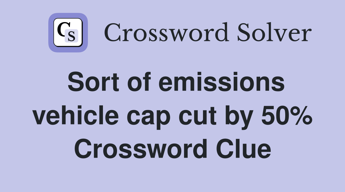 Sort of emissions vehicle cap cut by 50 Crossword Clue Answers